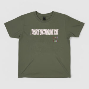 I Deserve Unconditional Love Tee
